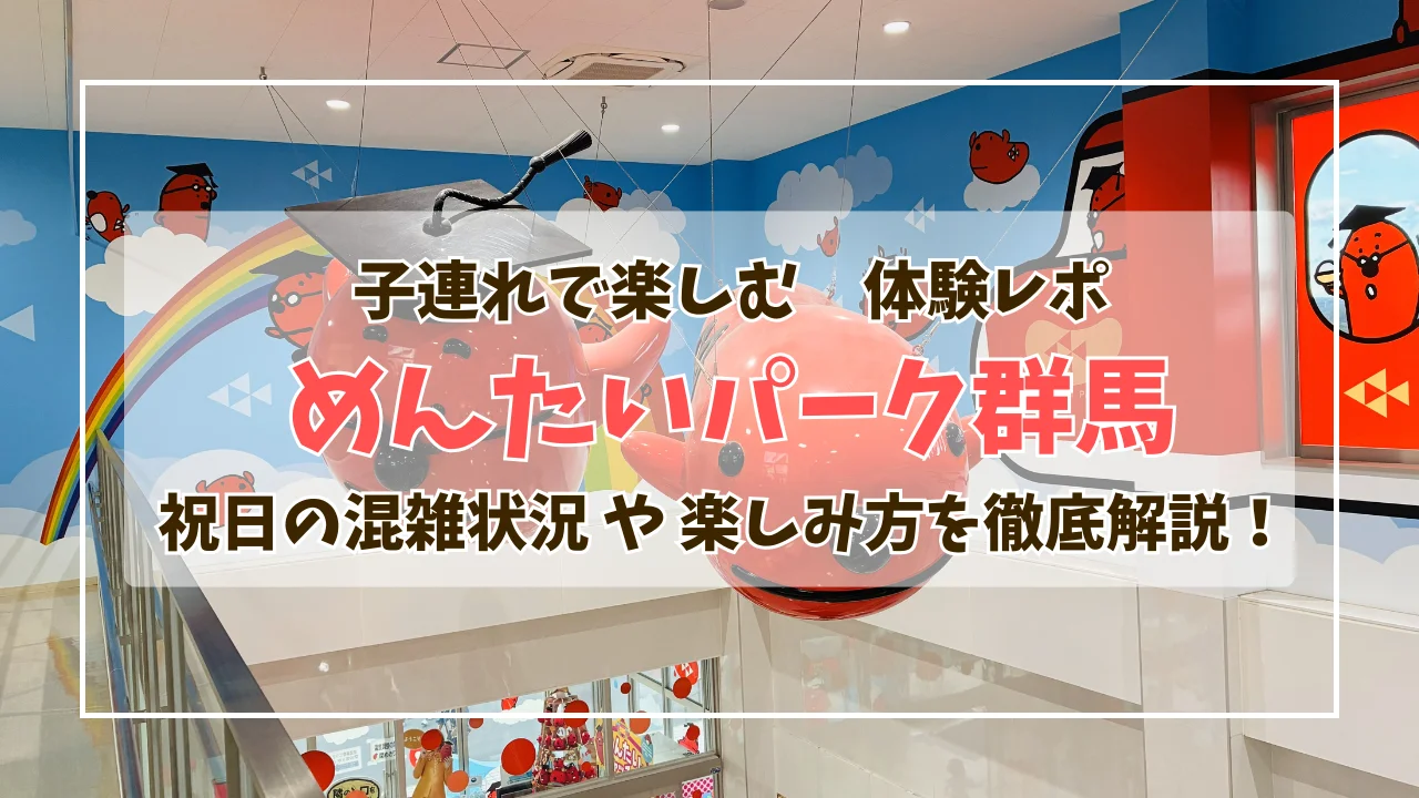 めんたいパーク群馬のアイキャッチ画像。子連れで楽しむ体験レポ、祝日の混雑状況や楽しみ方を徹底解説！と記載されている